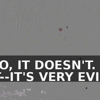 NO, IT DOESN'T. IT--IT'S VERY EVIL.