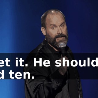 I get it. He should've had ten.