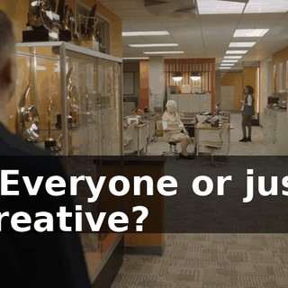 - Everyone or just creative?