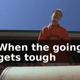 ♪ When the going gets tough ♪