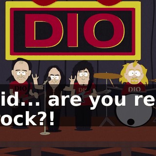I said... are you ready to rock?!