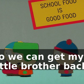 so we can get my little brother back.