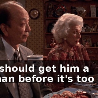 You should get him a woman before it's too late.
