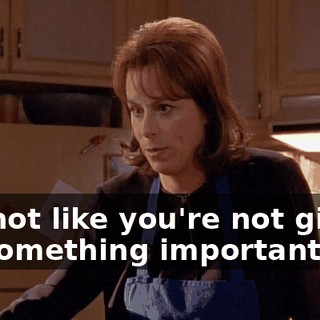 It's not like you're not giving up something important.