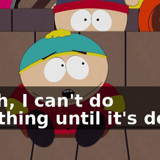 Yeah, I can't do anything until it's done.