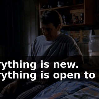 Everything is new. Everything is open to you.