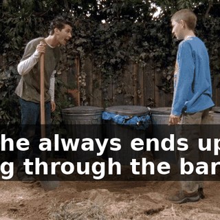 and he always ends up going through the barrels.