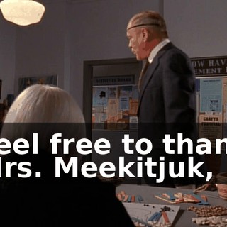Feel free to thank Mrs. Meekitjuk,