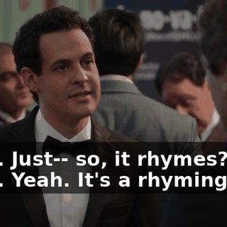 Okay. Just-- so, it rhymes? Okay. Yeah. It's a rhyming pun.