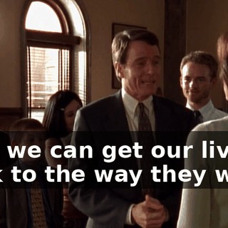 Now we can get our lives back to the way they were.