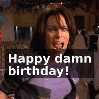 Happy damn birthday!