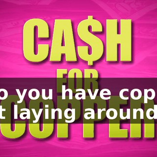 - Do you have copper just laying around?