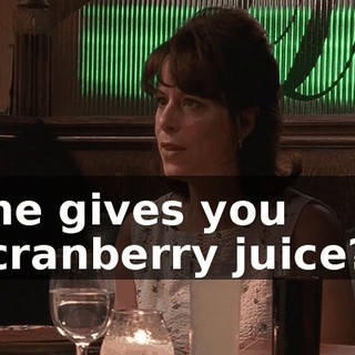 he gives you cranberry juice?