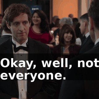 Okay, well, not everyone.