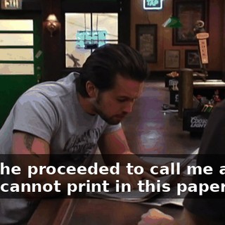 "but she proceeded to call me a word that I cannot print in this paper."