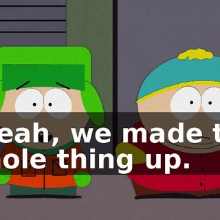 - Yeah, we made the whole thing up.