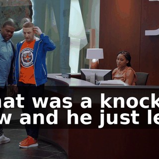 - That was a knockout blow and he just left.