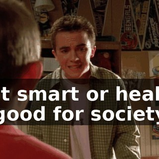 isn't smart or healthy or good for society.