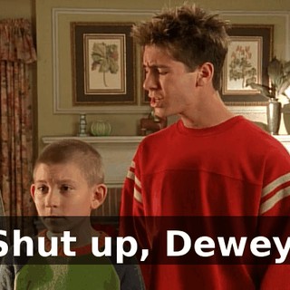 Shut up, Dewey.