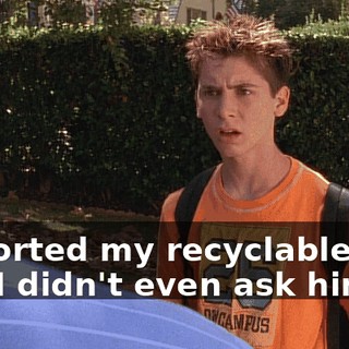 he sorted my recyclables, and I didn't even ask him to.