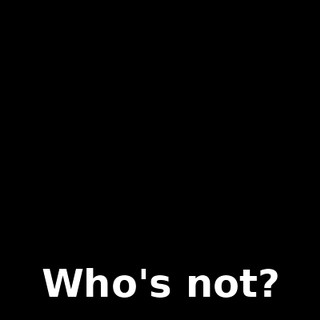 Who's not?