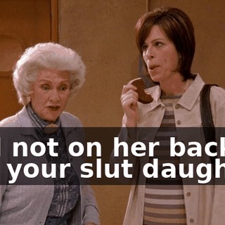 And not on her back like your slut daughter.