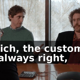 Erlich, the customer is always right,