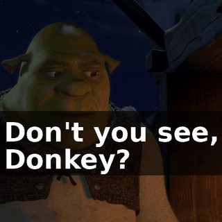 Don't you see, Donkey?
