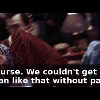 Of course. We couldn't get a woman like that without paying.