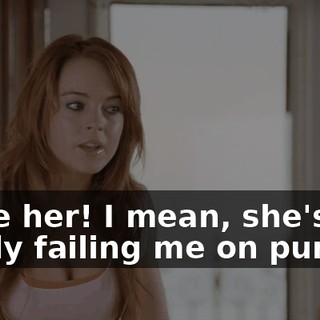 I hate her! I mean, she's totally failing me on purpose