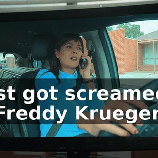 I just got screamed at by Freddy Krueger.