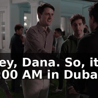 Hey, Dana. So, it's 9:00 AM in Dubai.