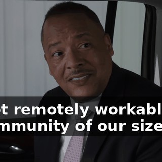 is not remotely workable for a community of our size.