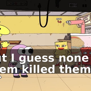 but I guess none of them killed them.