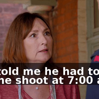 He told me he had to be at the shoot at 7:00 a.m.
