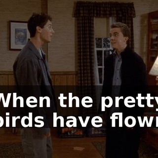 ♪ When the pretty birds have flown ♪