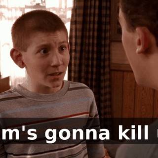 Mom's gonna kill us!