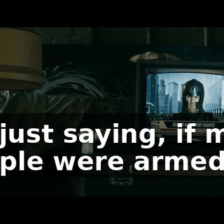 I'm just saying, if more people were armed,