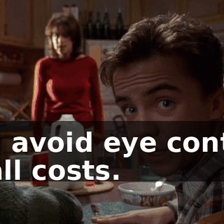 and avoid eye contact at all costs.