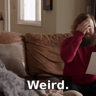 Weird.