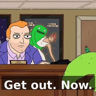 Get out. Now.