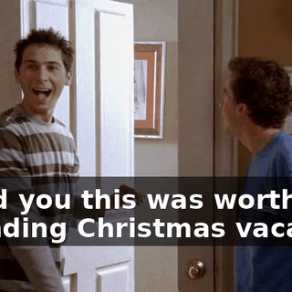 I told you this was worth spending Christmas vacation