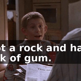 I got a rock and half a stick of gum.