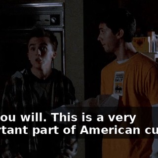 And you will. This is a very important part of American culture.