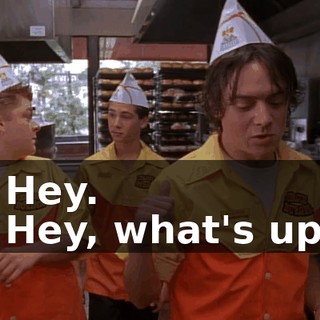 - Hey. - Hey, what's up?
