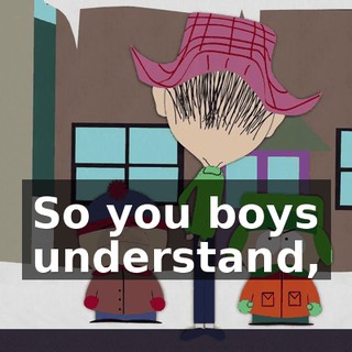 So you boys understand,