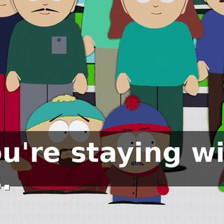 You're staying with us.