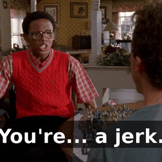 You're... a jerk.