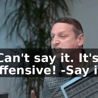 -Can't say it. It's offensive! -Say it.