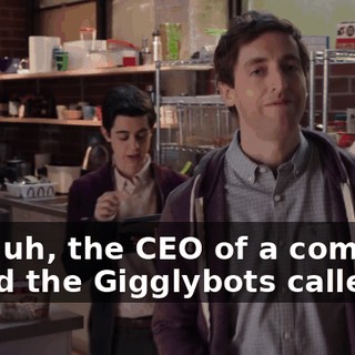 And, uh, the CEO of a company called the Gigglybots called.